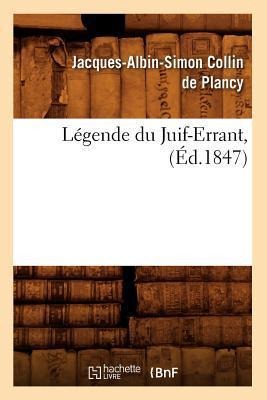 Légende Du Juif-Errant, (Éd.1847) - Jacques-Albin-Simon Collin De Plancy