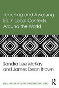 Teaching and Assessing EIL in Local Contexts Around the World - Sandra Lee Mckay, James Dean Brown