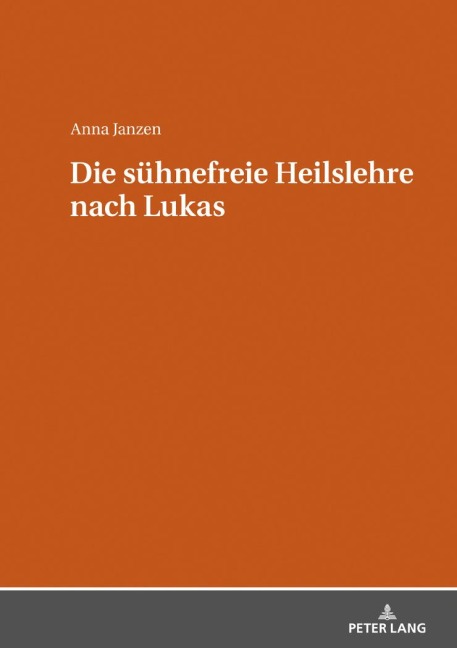 Die sühnefreie Heilslehre nach Lukas - Anna Janzen