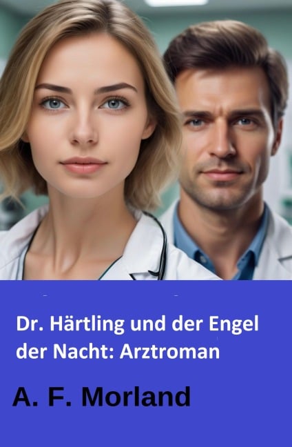 Dr. Härtling und der Engel der Nacht: Arztroman - A. F. Morland
