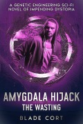 Cover-Bild zum Titel 'Amygdala Hijack - The Wasting: A Genetic Engineering Sci-Fi Novel of Impending Dystopia' von 'Blade Cort'