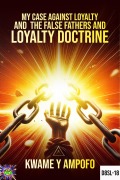 Cover-Bild zum Titel 'My Case Against Loyalty and the False Fathers and Loyalty Doctrine (December 8 Spiritual Liberation Series, #18)' von 'Prince Karpos, Kwame Y Ampofo'