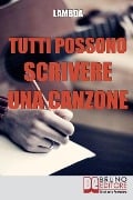 Tutti Possono Scrivere una Canzone: I Passi per Diventare Cantautore Partendo da Zero anche se Non Sai Suonare - Lambda