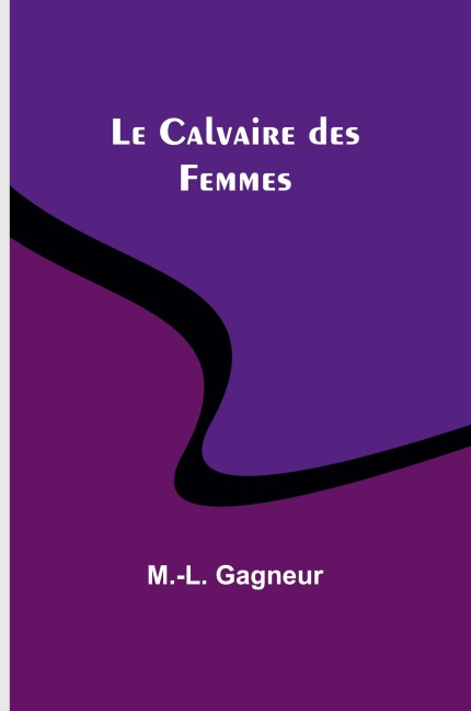Le Calvaire des Femmes - M. -L. Gagneur