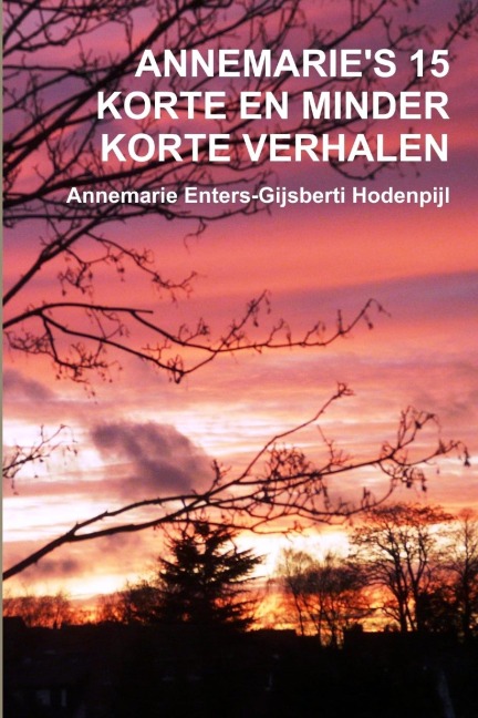 ANNEMARIE'S 15 KORTE EN MINDER KORTE VERHALEN - Annemarie Enters-Gijsberti Hodenpijl