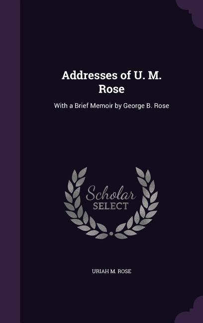 Addresses of U. M. Rose - Uriah M Rose