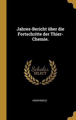 Jahres-Bericht über die Fortschritte der Thier-Chemie. - Anonymous