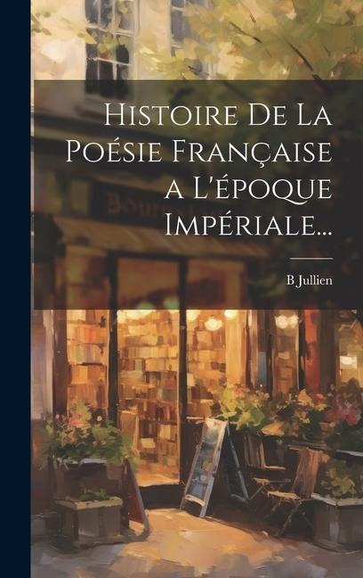 Histoire De La Poésie Française a L'époque Impériale... - B. Jullien