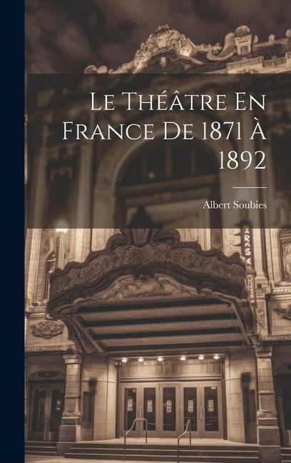 Le Théâtre En France De 1871 À 1892 - Albert Soubies