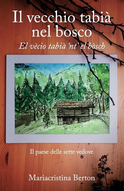 Il vecchio tabià nel bosco: El vècio tabià 'nt' el bòsch - Mariacristina Berton