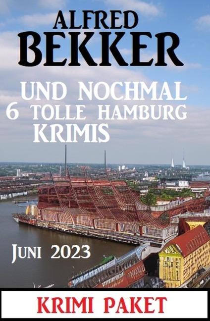 Und nochmal 6 tolle Hamburg Krimis Juni 2023: Krimi Paket - Alfred Bekker