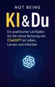 Cover-Bild zum Titel 'KI & Du - Ein praktischer Leitfaden für die weise Nutzung von ChatGPT im Leben, Lernen und Arbeiten' von 'Not Being'