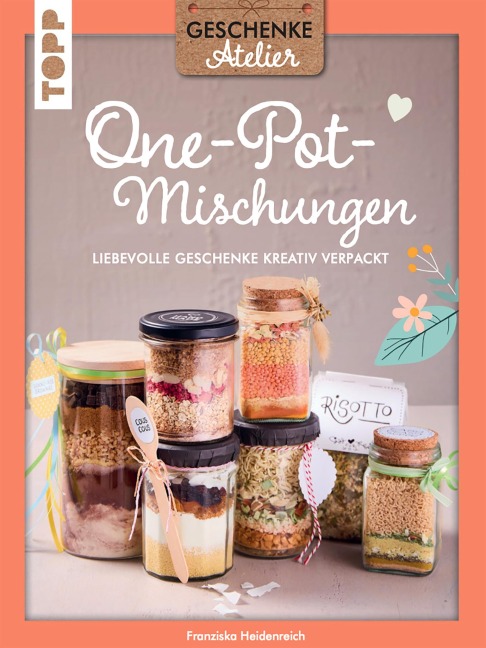 Geschenkeatelier. One-Pot-Mischungen - Franziska Heidenreich