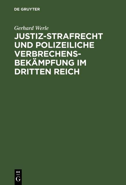 Justiz-Strafrecht und polizeiliche Verbrechensbekämpfung im Dritten Reich - Gerhard Werle