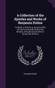 Cover-Bild zum Titel 'A Collection of the Epistles and Works of Benjamin Holme: To Which is Prefix'd, an Account of his Life and Travels With Work of the Ministry, Through' von 'Benjamin Holme'
