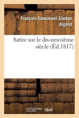 Satire Sur Le Dix-Neuvième Siècle - Bigelot