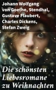 Die schönsten Liebesromane zu Weihnachten - Johann Wolfgang von Goethe, Emily Brontë, Victor Hugo, Jane Austen, Guy de Maupassant