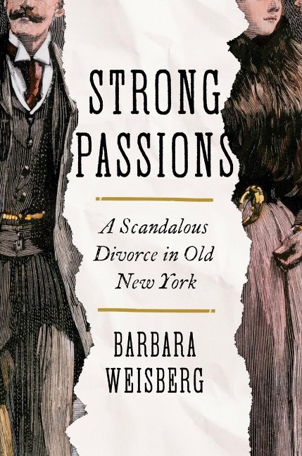 Strong Passions: A Scandalous Divorce in Old New York - Barbara Weisberg