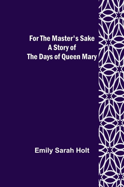 For the Master's Sake A Story of the Days of Queen Mary - Emily Sarah Holt