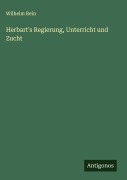 Herbart's Regierung, Unterricht und Zucht - Wilhelm Rein