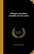 Cover-Bild zum Titel 'Ménages parisiens; comédie en trois actes' von 'Albin Valabrègue'