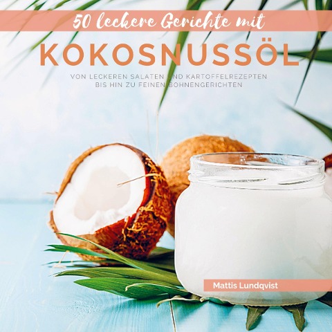 50 leckere Gerichte mit Kokosnussöl - Mattis Lundqvist