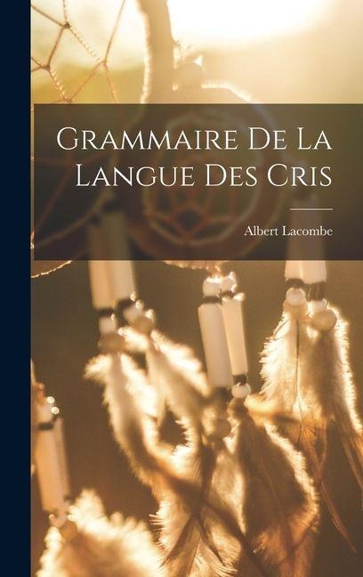 Grammaire De La Langue Des Cris - Albert Lacombe