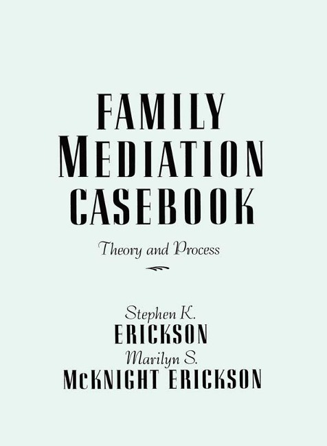 Family Mediation Casebook - Stephen K. Erickson, Marilyn S. McKnight Erickson