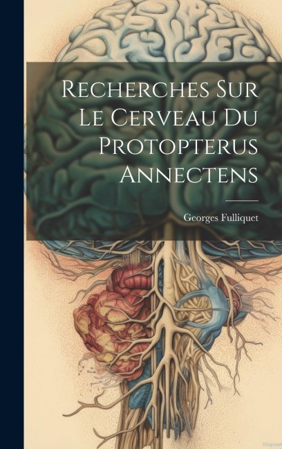Recherches Sur Le Cerveau Du Protopterus Annectens - Georges Fulliquet