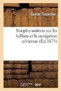 Simples Notions Sur Les Ballons Et La Navigation Aérienne - Tissandier-G