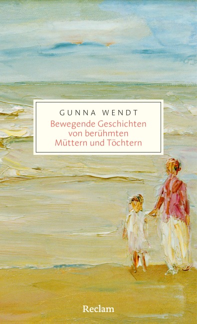 Bewegende Geschichten von berühmten Müttern und Töchtern - Gunna Wendt