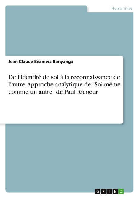 De l'identité de soi à la reconnaissance de l'autre. Approche analytique de "Soi-même comme un autre" de Paul Ricoeur - Jean Claude Bisimwa Banyanga