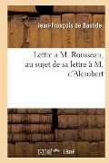 Lettre a M. Rousseau, Au Sujet de Sa Lettre À M. d'Alembert - Jean-François de Bastide