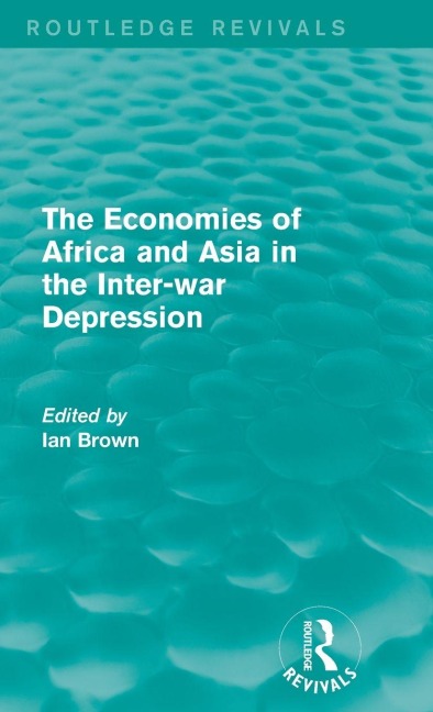 The Economies of Africa and Asia in the Inter-war Depression (Routledge Revivals) - Ian Brown