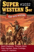 Cover-Bild zum Titel 'Super Western 5er Band 1032 - Fünf gute Western' von 'Neal Chadwick, Thomas West, Pete Hackett, Arthur P. Hankins, Dane Coolidge'