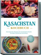 Cover-Bild zum Titel 'Kasachstan Kochbuch: Die leckersten Rezepte der kasachischen Küche für jeden Geschmack und Anlass - inkl. Brotrezepten, Fingerfood, Aufstrichen & Getränken' von 'Monika Erasylov'