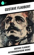 Cover-Bild zum Titel 'Gustave Flaubert: Autobiografische Werke' von 'Gustave Flaubert'
