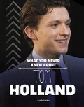 What You Never Knew about Tom Holland - Mari Bolte