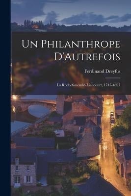 Un Philanthrope D'Autrefois: La Rochefoucauld-Liancourt, 1747-1827 - Ferdinand Dreyfus