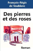 Cover-Bild zum Titel 'Des pierres et des roses' von 'Francois-Regis de Vaublanc'