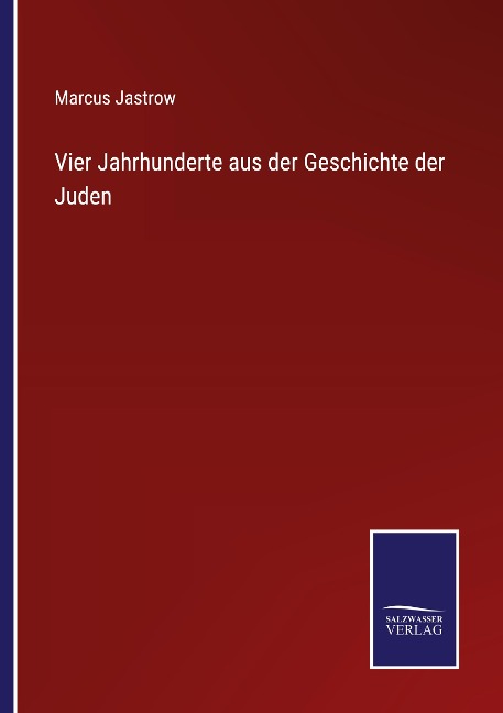 Vier Jahrhunderte aus der Geschichte der Juden - Marcus Jastrow