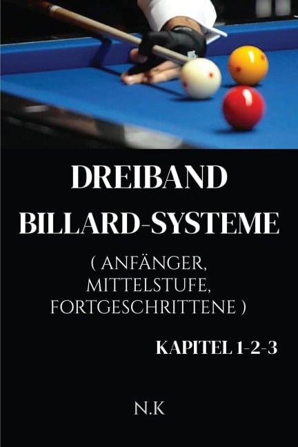 Dreiband Billard-Systeme - Alle Kapitel 1-2-3 - Kapitel 1-2-3 (Anfänger-Serie, #4) - N. K