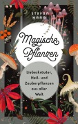Cover-Bild zum Titel 'Magische Pflanzen. Liebeskräuter, Heil- und Zauberpflanzen aus aller Welt' von 'Stefan Haag'