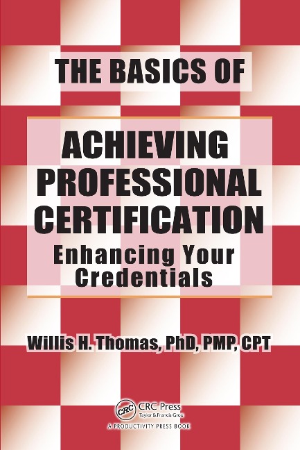 The Basics of Achieving Professional Certification - Willis H. Thomas