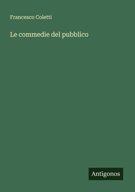 Le commedie del pubblico - Francesco Coletti