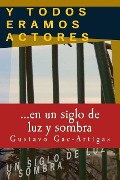 Cover-Bild zum Titel 'Y TODOS ERAMOS ACTORES, un siglo de luz y sombra' von 'Gustavo Gac-Artigas'