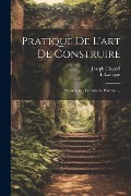 Cover-Bild zum Titel 'Pratique De L'art De Construire: Maçonnerie, Terrasse Et Platrerie ...' von 'Joseph Claudel, L. Laroque'