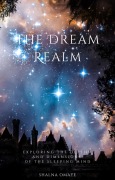 Cover-Bild zum Titel 'The Dream Realm: Exploring the Depths and Dimensions of the Sleeping Mind (In the Realm of Dreams: Sleep and its Secrets, #2)' von 'Shalna Omaye'