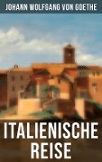 Goethe: Italienische Reise - Johann Wolfgang von Goethe