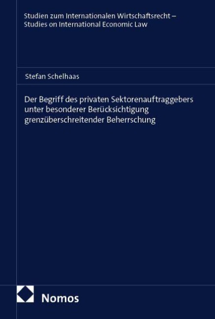 Der Begriff des privaten Sektorenauftraggebers unter besonderer Berücksichtigung grenzüberschreitender Beherrschung - Stefan Schelhaas